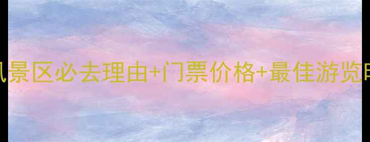 图片 大河背风景区必去理由+门票价格+最佳游览时间攻略