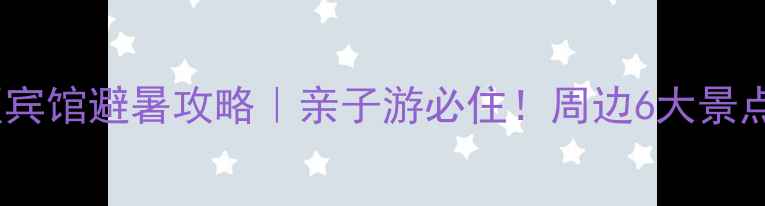 图片 大王滩风景区宾馆避暑攻略｜亲子游必住！周边6大景点+美食全测评