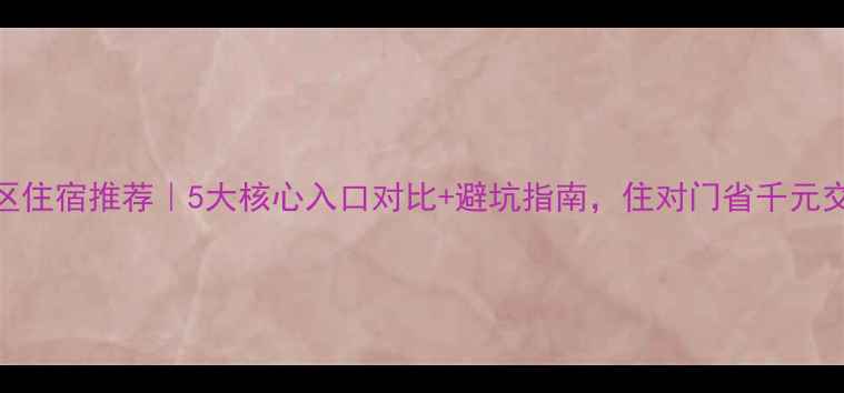 大理景区住宿推荐5大核心入口对比避坑指南住对门省千元交通费