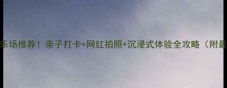 图片 大连必去室内游乐场推荐！亲子打卡+网红拍照+沉浸式体验全攻略（附最新地址+门票）1