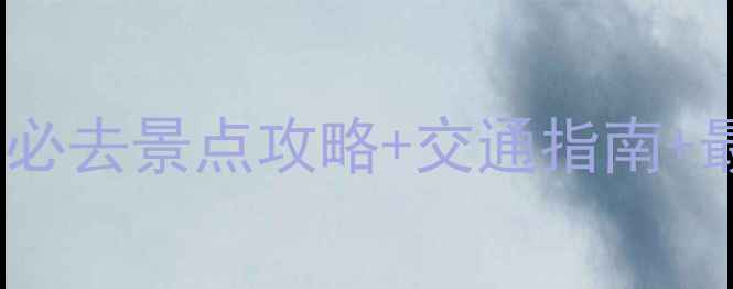 大鹏风景区在哪里深圳必去景点攻略交通指南最佳游览时间附地图