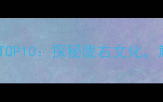 天水一日游必去景点TOP10探秘陇右文化解锁小众秘境全攻略