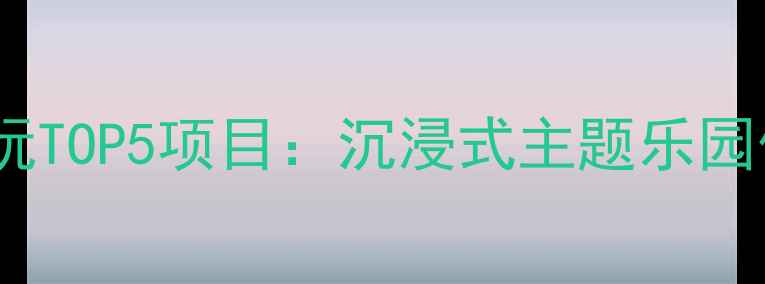 图片 天津方特必玩TOP5项目：沉浸式主题乐园体验全攻略1