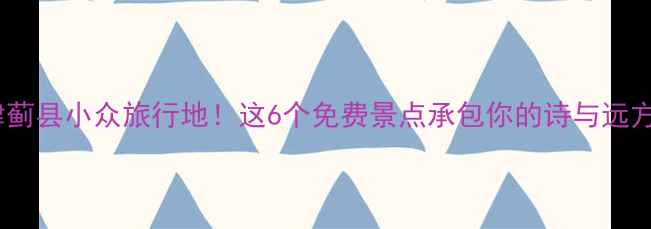 天津蓟县小众旅行地这6个免费景点承包你的诗与远方