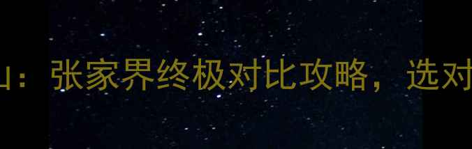 天门山vs天子山张家界终极对比攻略选对山少花冤枉钱