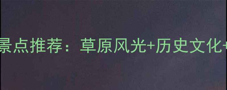 图片 太仆寺旗必去景点推荐：草原风光+历史文化+亲子游全攻略
