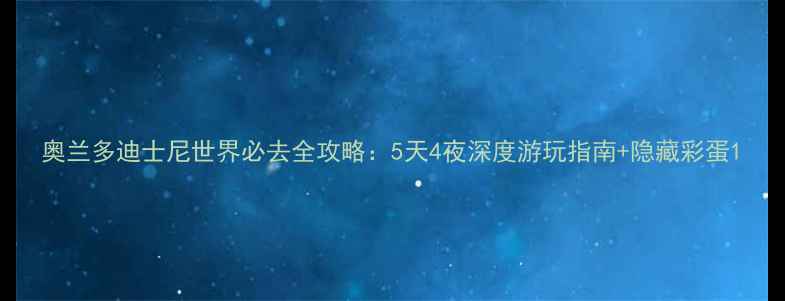 奥兰多迪士尼世界必去全攻略5天4夜深度游玩指南隐藏彩蛋