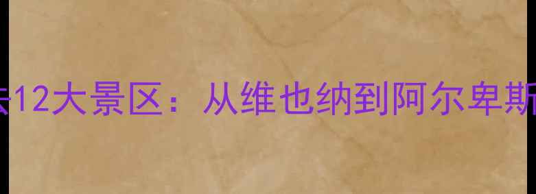 图片 奥地利深度游必去12大景区：从维也纳到阿尔卑斯秘境的完整攻略1