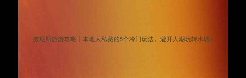 图片 威尼斯旅游攻略｜本地人私藏的5个冷门玩法，避开人潮玩转水城1