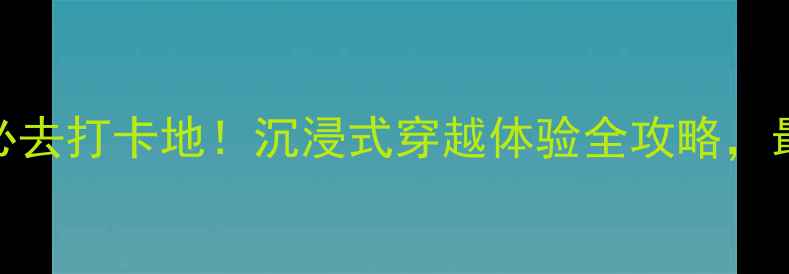 图片 威海影视城必去打卡地！沉浸式穿越体验全攻略，最新游玩指南