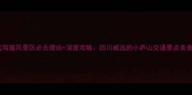 图片 威远穹窿风景区必去理由+深度攻略：四川威远的小庐山交通景点美食全2