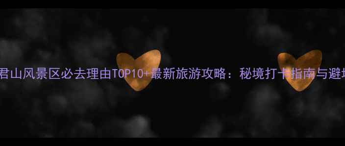 威远老君山风景区必去理由TOP10最新旅游攻略秘境打卡指南与避坑指南