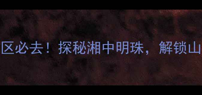 娄底水府庙风景区必去探秘湘中明珠解锁山水人文双绝秘境