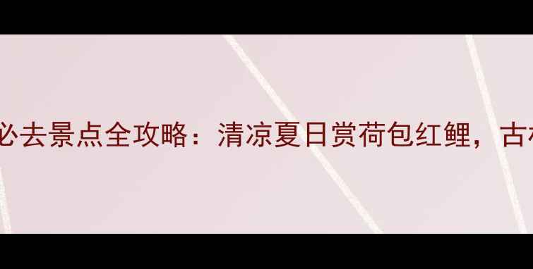 婺源8月避坑指南必去景点全攻略清凉夏日赏荷包红鲤古村萤火虫夜游攻略