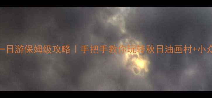 婺源自驾一日游保姆级攻略手把手教你玩转秋日油画村小众秘境