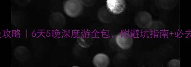 图片 婺源西线保姆级攻略｜6天5晚深度游全包，附避坑指南+必去景点+隐藏玩法