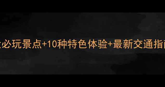 孟定深度游攻略5大必玩景点10种特色体验最新交通指南附避坑贴士