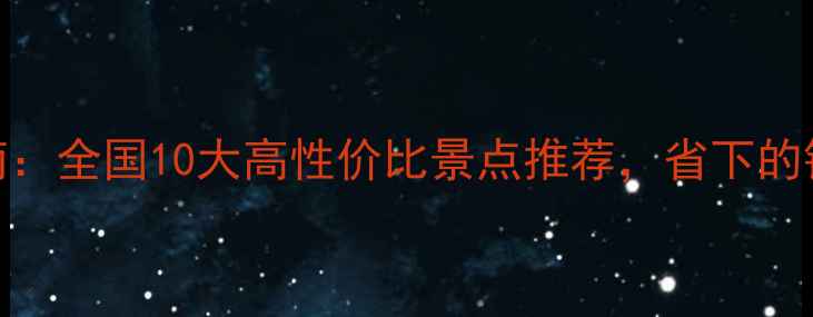 图片 学生党平价旅行指南：全国10大高性价比景点推荐，省下的钱够买200杯奶茶！1