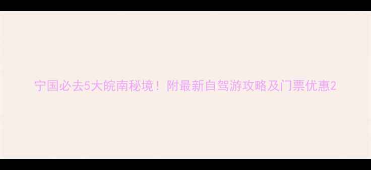 宁国必去5大皖南秘境附最新自驾游攻略及门票优惠