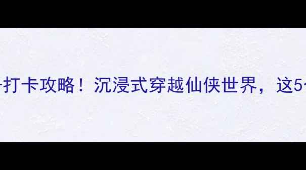 宁波东方神话必玩景点打卡攻略沉浸式穿越仙侠世界这5个拍照圣地美到失语