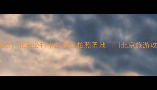 安定门周边5个宝藏景点北京必打卡的秋日拍照圣地北京旅游攻略胡同拍照京味体验