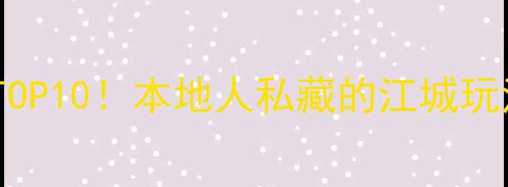 安庆必去景点TOP10本地人私藏的江城玩法避坑指南