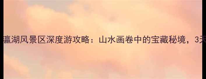 图片 安康必去！瀛湖风景区深度游攻略：山水画卷中的宝藏秘境，3天2晚全攻略