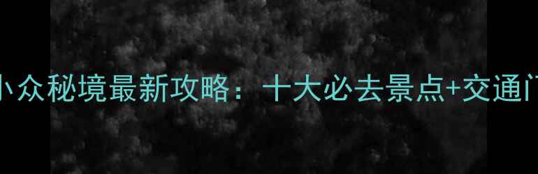 图片 安徽小众秘境最新攻略：十大必去景点+交通门票全