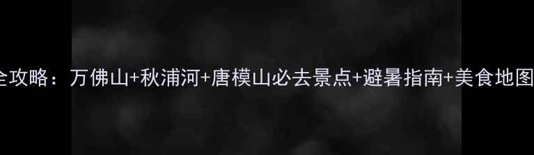 图片 安徽石台县旅游全攻略：万佛山+秋浦河+唐模山必去景点+避暑指南+美食地图（附交通住宿）1