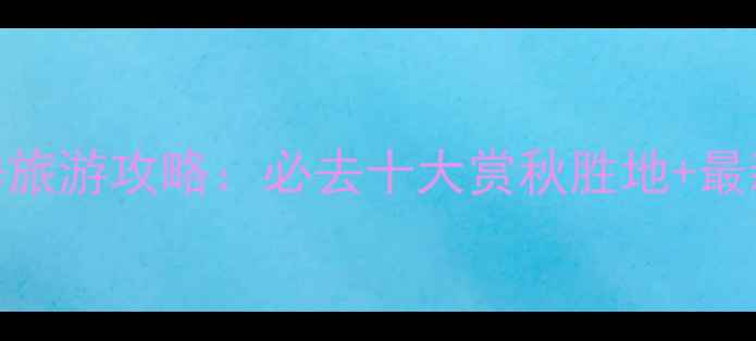 图片 安徽秋季旅游攻略：必去十大赏秋胜地+最新玩法全