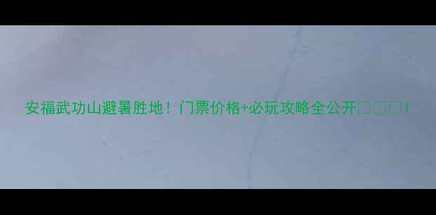 安福武功山避暑胜地门票价格必玩攻略全公开