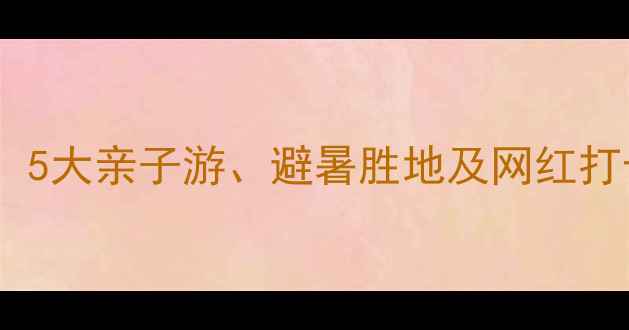 安阳必去水上乐园推荐5大亲子游避暑胜地及网红打卡地夏日清凉全攻略