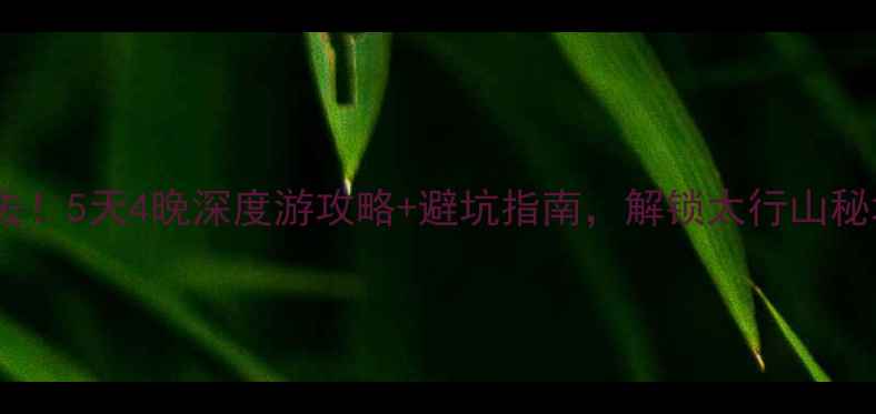 图片 官滩沟必去！5天4晚深度游攻略+避坑指南，解锁太行山秘境全攻略2