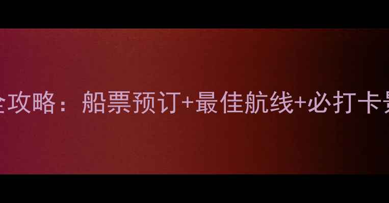 图片 宜昌三峡游轮深度全攻略：船票预订+最佳航线+必打卡景点+船舱选择指南1