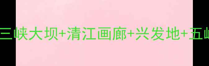 图片 宜昌必去5A景区全攻略：三峡大坝+清江画廊+兴发地+五峰山+神龙湾深度游玩指南