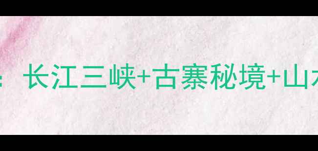 宜昌必去十大景点深度游攻略长江三峡古寨秘境山水画廊全附交通住宿贴士