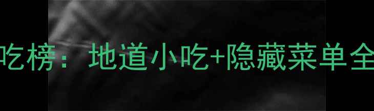 宽窄巷子必吃榜地道小吃隐藏菜单全避坑攻略