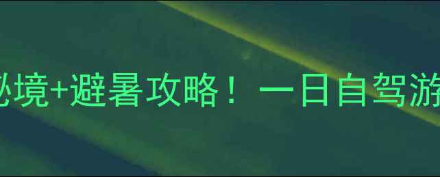 图片 富顺周边游｜小众秘境+避暑攻略！一日自驾游打卡3个神仙景点🌿