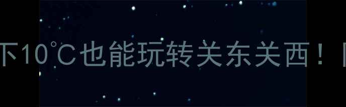 图片 寒假日本旅游攻略｜零下10℃也能玩转关东关西！附避雪滑雪温泉全攻略2