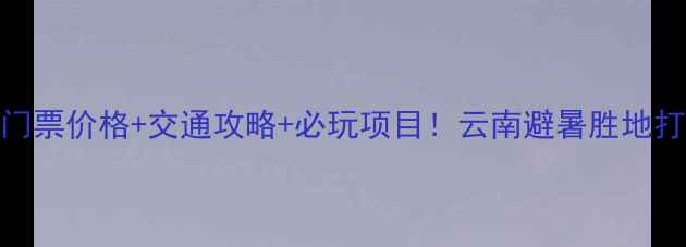 寻甸钟灵山门票价格交通攻略必玩项目云南避暑胜地打卡全指南