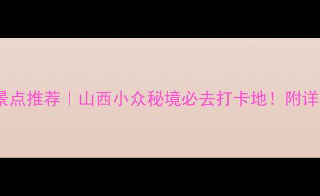 图片 寿阳旅游景点推荐｜山西小众秘境必去打卡地！附详细攻略🌿1