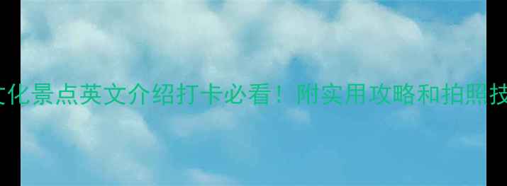 图片 小众文化景点英文介绍打卡必看！附实用攻略和拍照技巧📸2