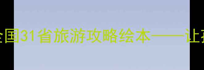 图片 小学生亲子游必备！手绘版全国31省旅游攻略绘本——让孩子边玩边学的旅行启蒙指南