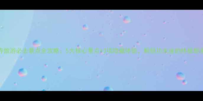 图片 少林寺旅游必去景点全攻略：5大核心景点+3项隐藏体验，解锁功夫迷的终极朝圣之旅