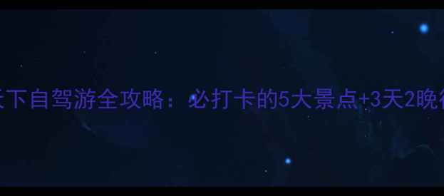 图片 尤溪侠天下自驾游全攻略：必打卡的5大景点+3天2晚行程规划