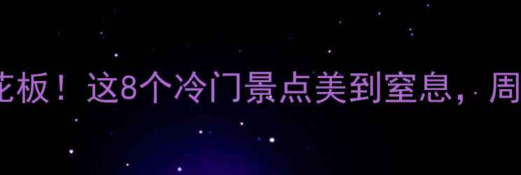 图片 山东周边游天花板！这8个冷门景点美到窒息，周末就能出发！1