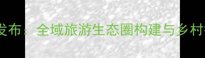 图片 山东景区总体规划发布：全域旅游生态圈构建与乡村振兴深度融合指南2