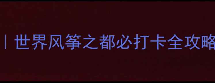 图片 山东潍坊旅游景点推荐｜世界风筝之都必打卡全攻略（附小众路线+美食）2