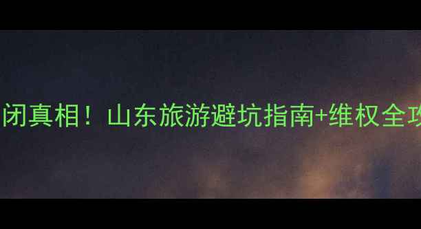 图片 山东龙冈旅游集团倒闭真相！山东旅游避坑指南+维权全攻略（附最新政策）1