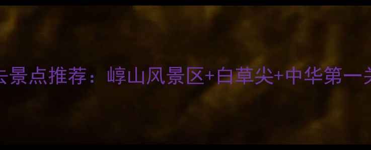 图片 山西原平必去景点推荐：崞山风景区+白草尖+中华第一关深度游攻略